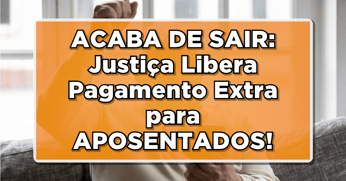 ACABA DE SAIR: Justiça Libera Pagamento Extra para APOSENTADOS! Confira Agora o Valor de Até R$84.720 na Sua Conta!