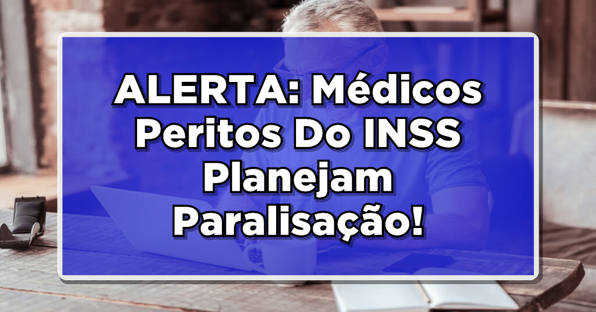 ALERTA: Médicos Peritos Do INSS Planejam Paralisação! Filas Aumentarão?
