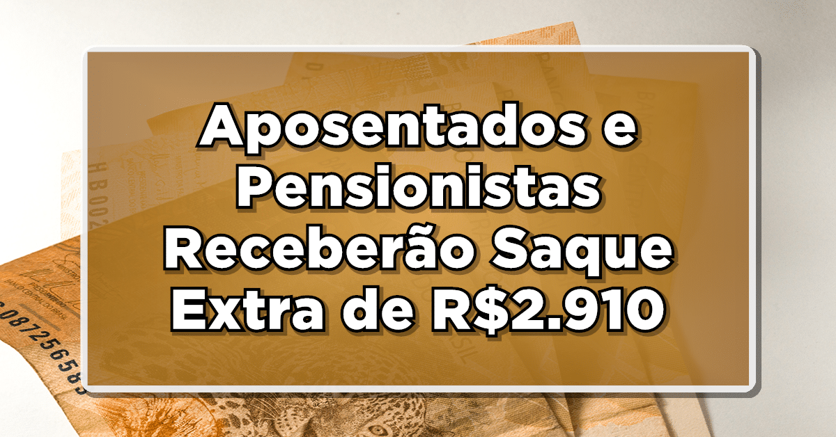 Aposentados e Pensionistas Receberão Saque Extra de R$2.910, Anuncia INSS - Saiba Mais!
