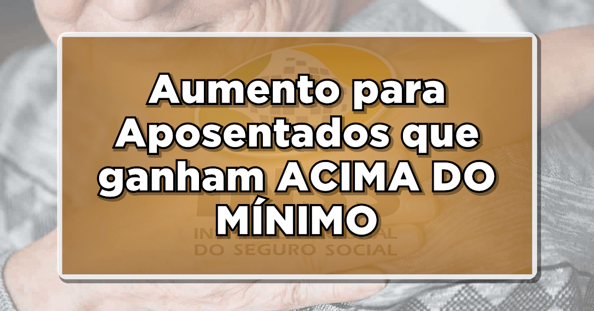 Veja a seguir como se dará o aumento para os aposentados que recebem acima do mínimo!
