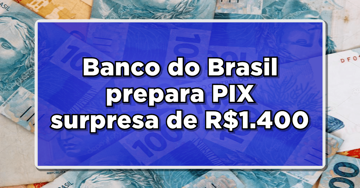 Confira: Banco do Brasil prepara PIX em valor surpresa para beneficiários.