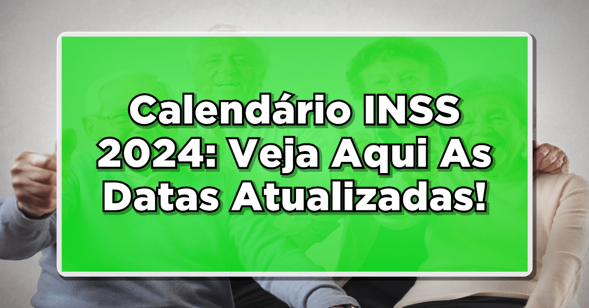 Calendário INSS 2024: Confira Agora As Datas Atualizadas!