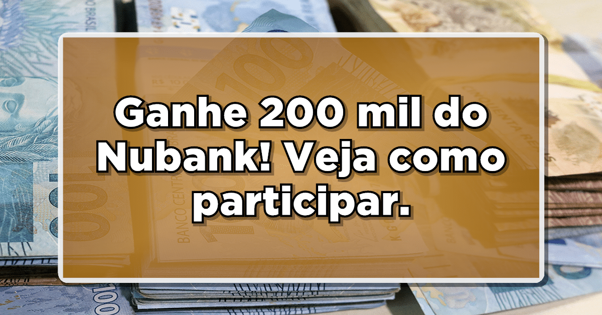 Aproveite a chance de ganhar 200 mil no nubank