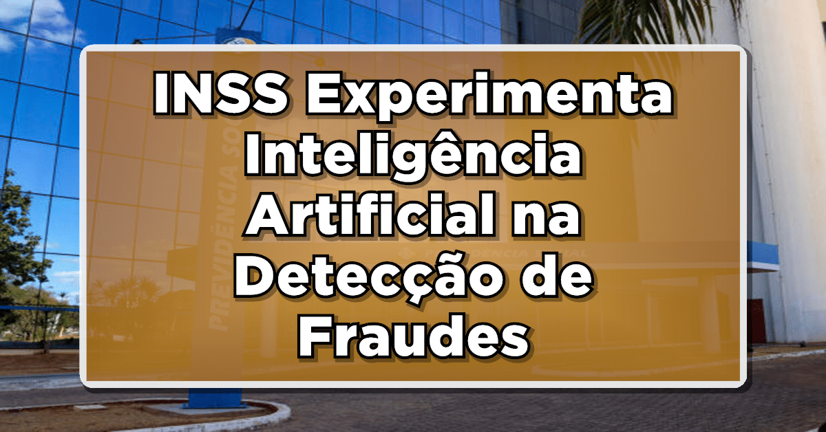 INSS Experimenta Inteligência Artificial na Detecção de Fraudes - Descubra Como Funciona!