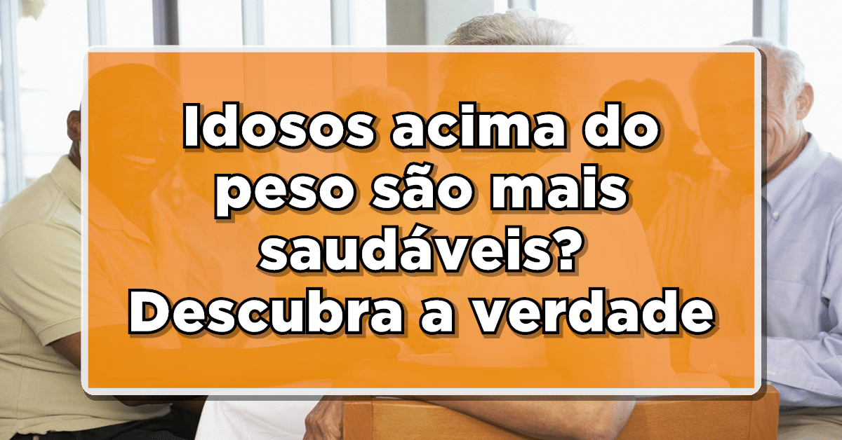 Descubra se estar acima do peso pode ser bom para idosos.