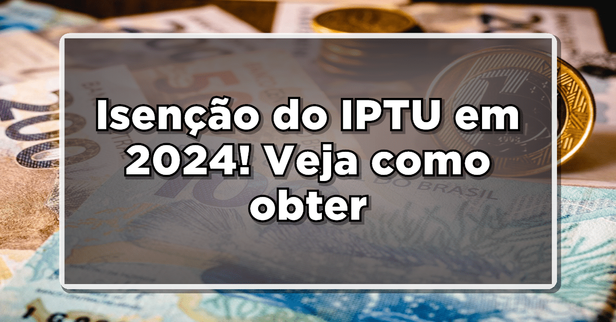 Descubra como obter isenção do IPTU em 2024!