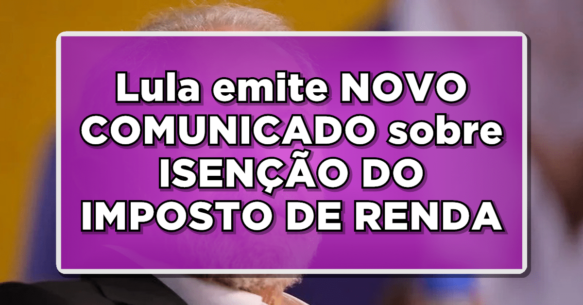 ALERTA: Lula emite NOVO COMUNICADO sobre ISENÇÃO DO IMPOSTO DE RENDA 2024 - veja agora