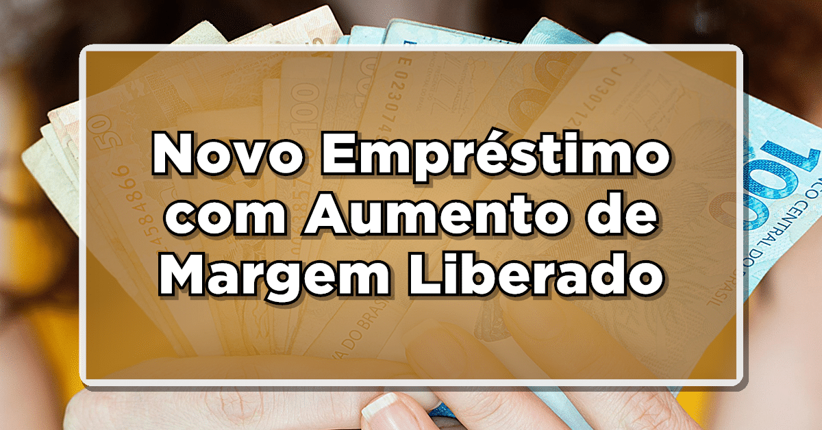 Novo Empréstimo com Aumento de Margem Liberado - Veja como solicitar