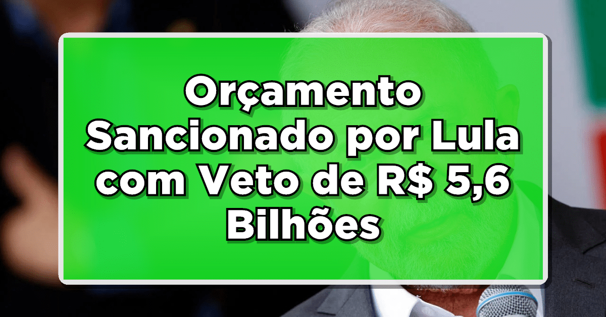 ACABA DE SAIR: Orçamento Sancionado por Lula com Veto de R$ 5,6 Bilhões em Emendas de Comissão - Saiba Mais!