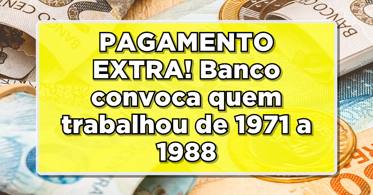 PAGAMENTO EXTRA! Banco convoca quem trabalhou de 1971 a 1988 para receber - Veja