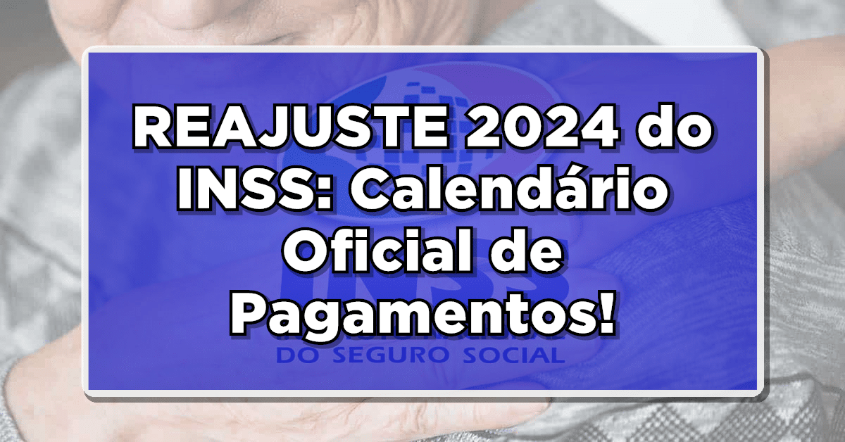REAJUSTE 2024 do INSS: Calendário Oficial de Pagamentos! Consulte Agora!
