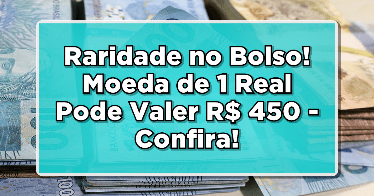 Moeda de 1 real valorizada a mais de 450 reais