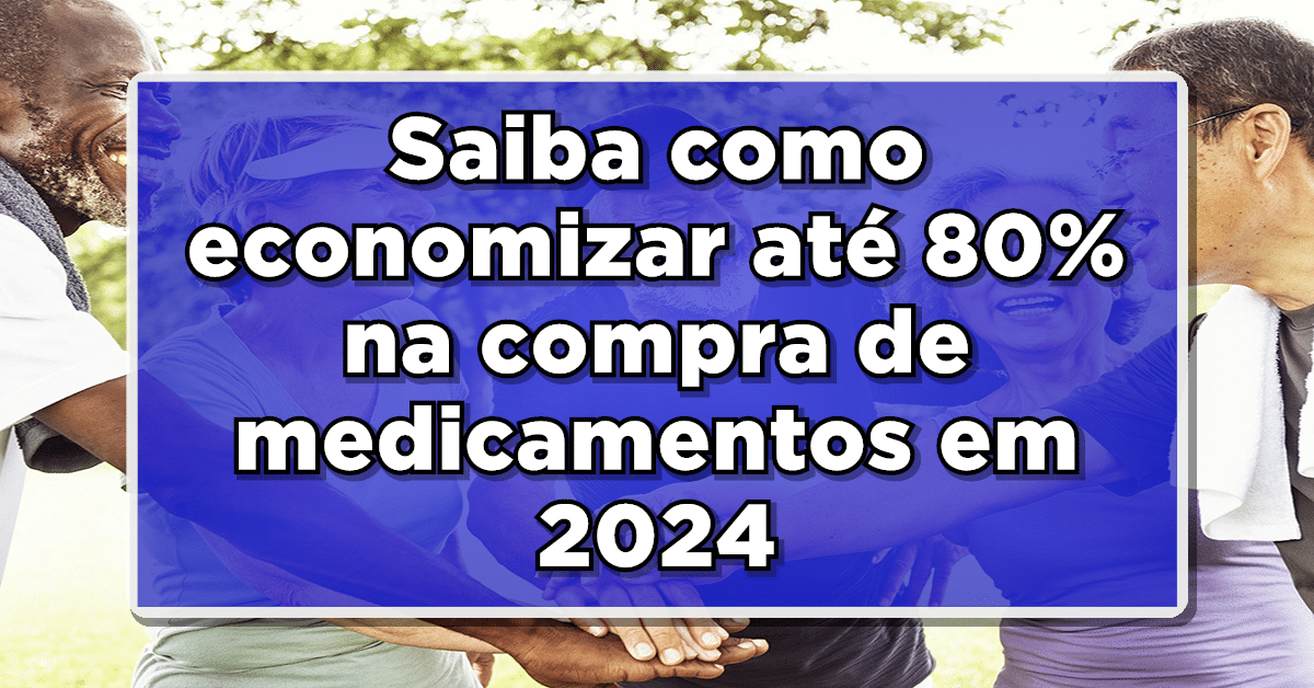 Saiba como economizar até 80% na compra de medicamentos em 2024