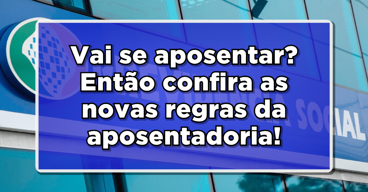 Entenda abaixo as novas regras da aposentadoria em 2024.