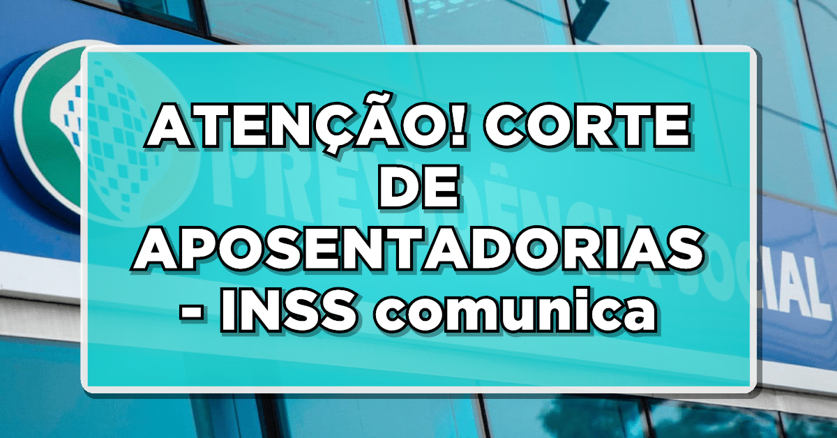 ATENÇÃO! CORTE DE APOSENTADORIAS - INSS comunica aposentados