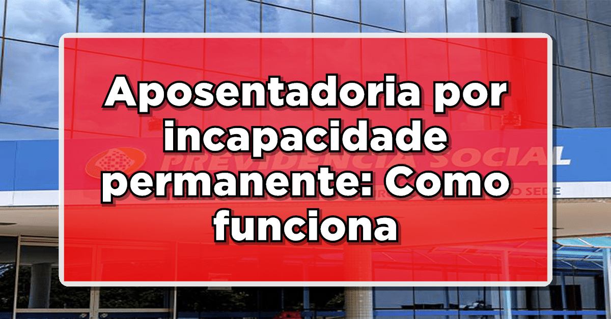 Aposentadoria por incapacidade permanente: Como funciona e como requerer
