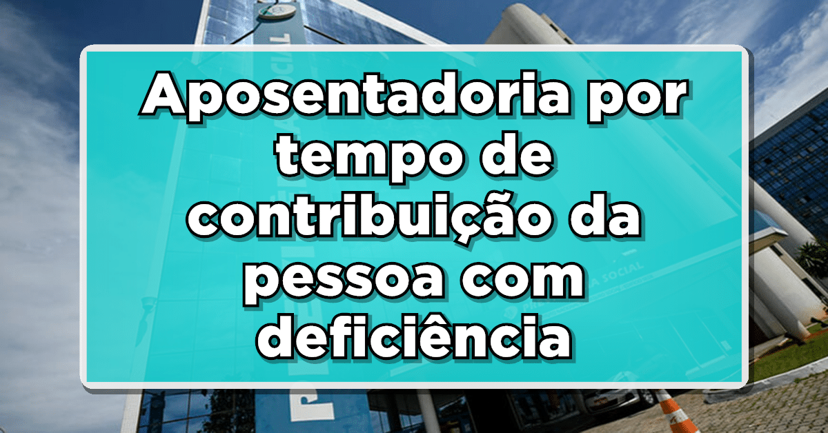 Aposentadoria por tempo de contribuição da pessoa com deficiência