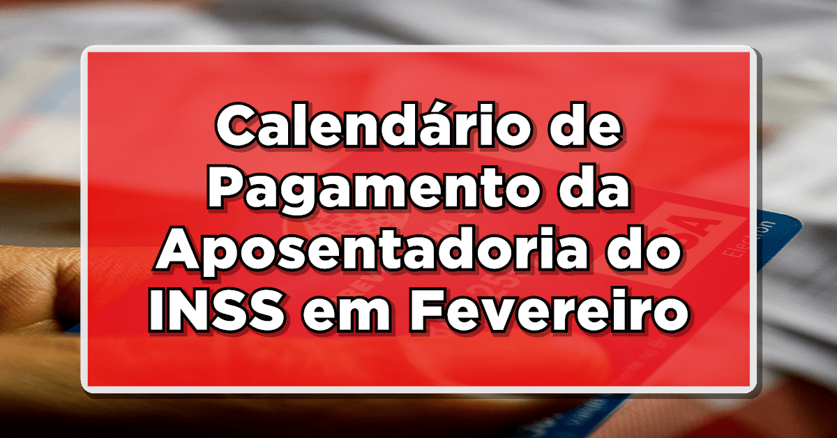 Atenção: Calendário de Pagamento da Aposentadoria do INSS em Fevereiro - Confira as Datas!