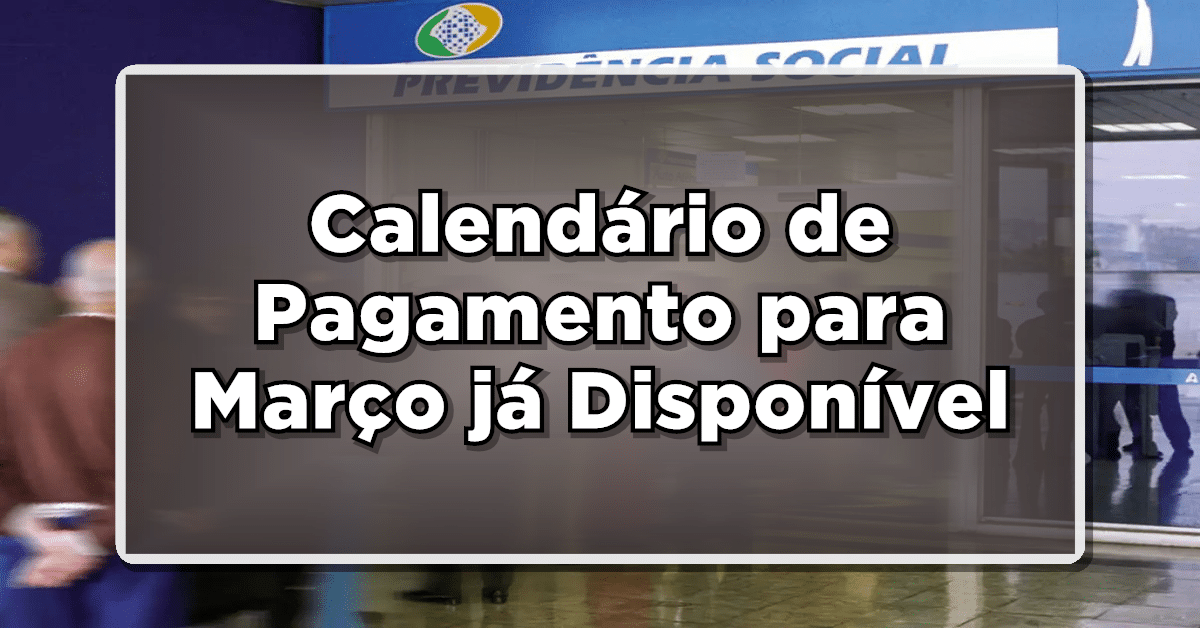 Aposentadoria INSS: Calendário de Pagamento para Março já Disponível. Veja as Datas!