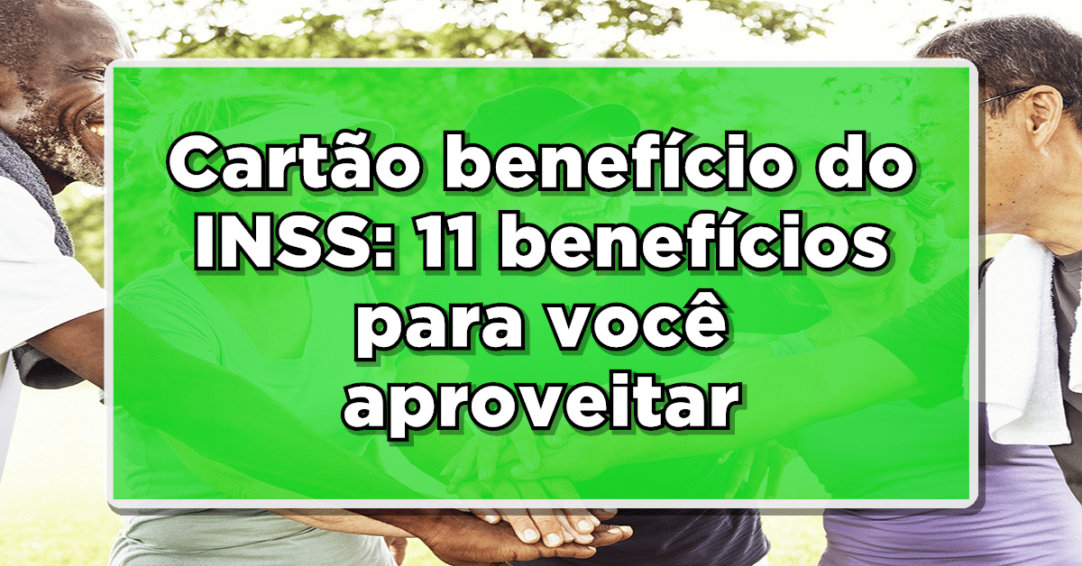 Conheça as vantagens do cartão benefício do INSS.