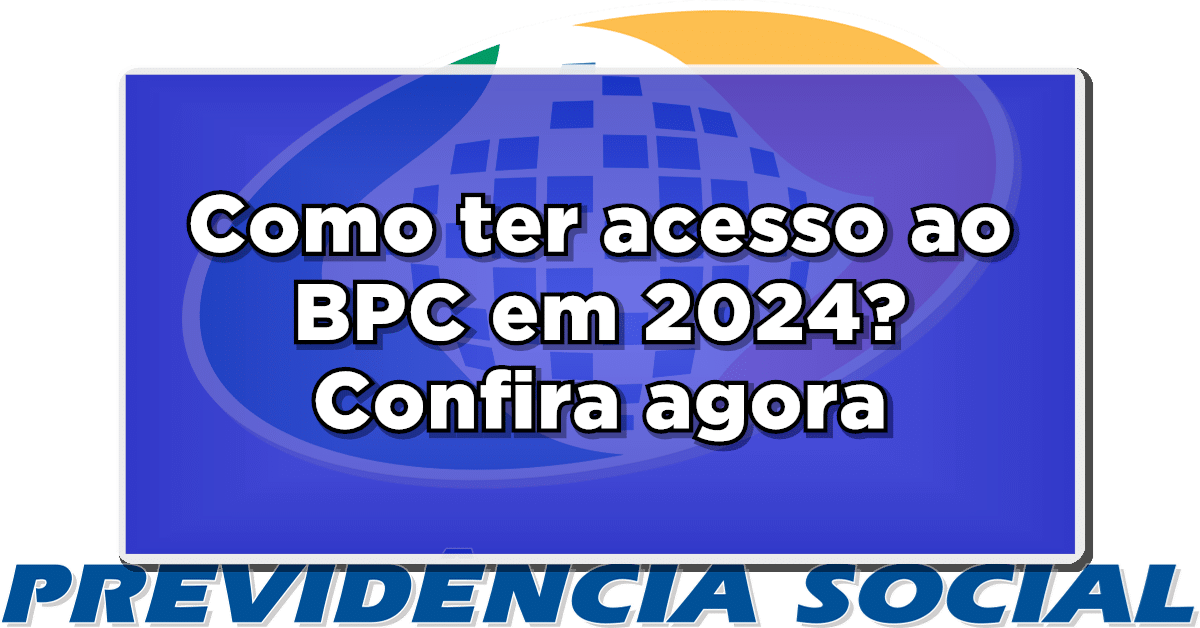 Como ter acesso ao BPC em 2024? Confira agora