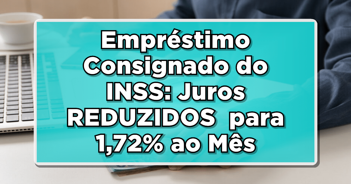 Empréstimo Consignado do INSS: Juros REDUZIDOS para 1,72% ao Mês após Decisão do Conselho de Previdência