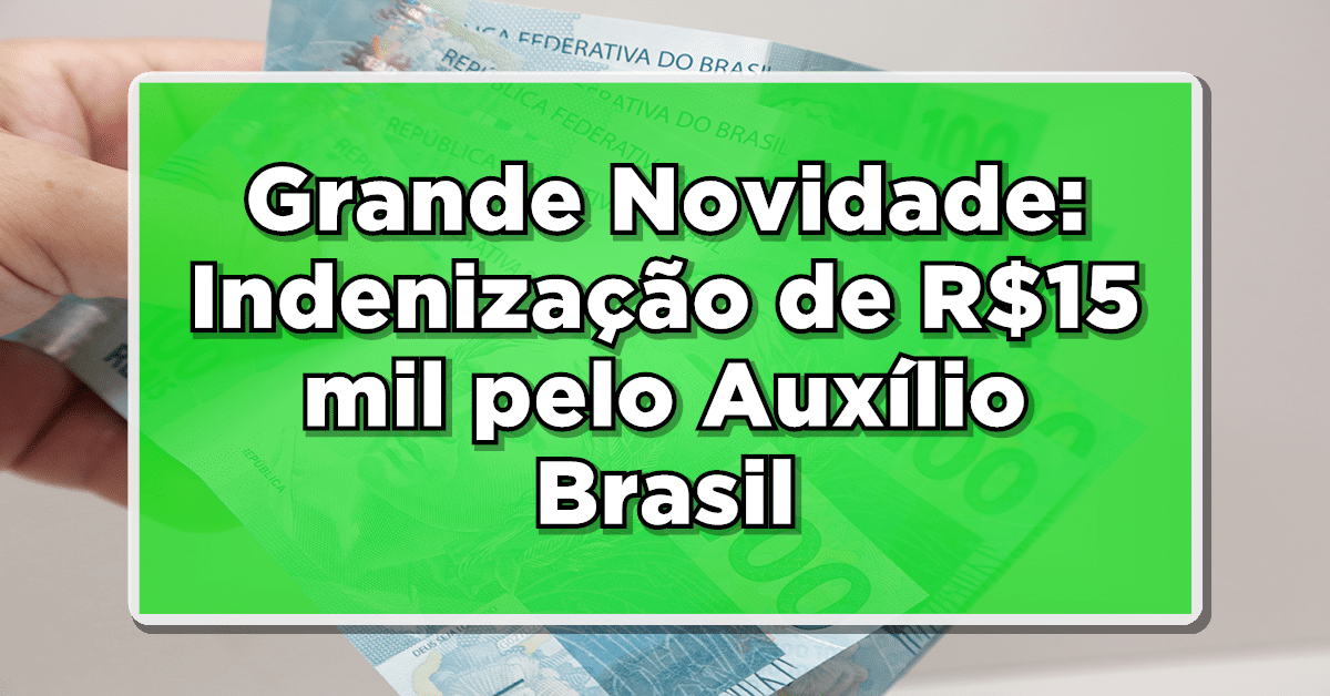 Grande Novidade: Indenização de R$15 mil pelo Auxílio Brasil - Descubra se Você Tem Direito!