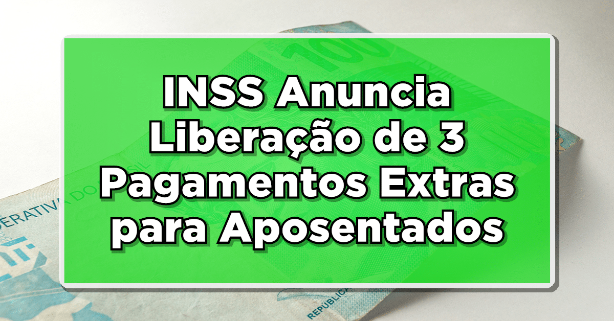 Urgente: INSS Anuncia Liberação de 3 Pagamentos Extras para Aposentados em Fevereiro - Confira!