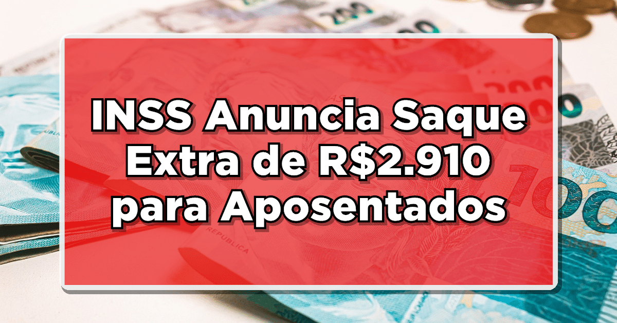 Novidade INCRÍVEL: INSS Anuncia Saque Extra de R$2.910 para Aposentados - Saiba Tudo!