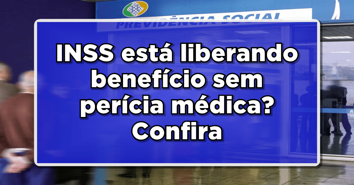 INSS está liberando benefício sem perícia médica? Confira