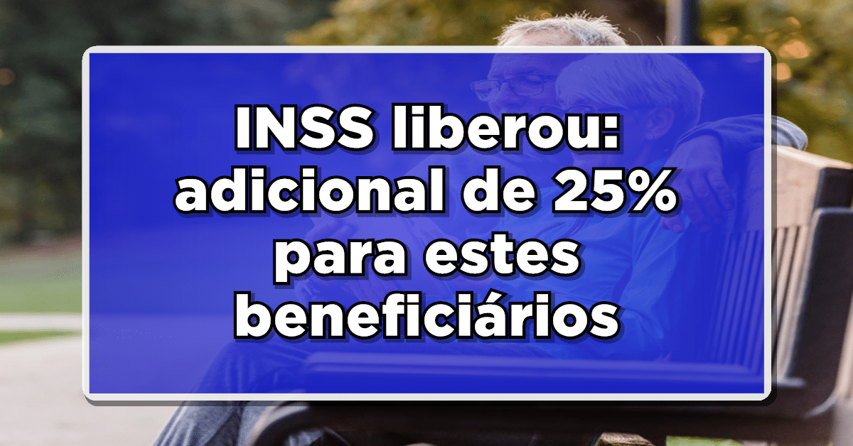 Novo adicional de 25% disponível na aposentadoria dos beneficiários a seguir.