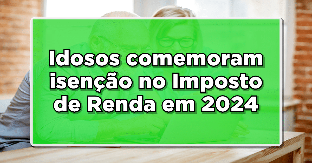 Isenção no imposto de renda para idosos 2024