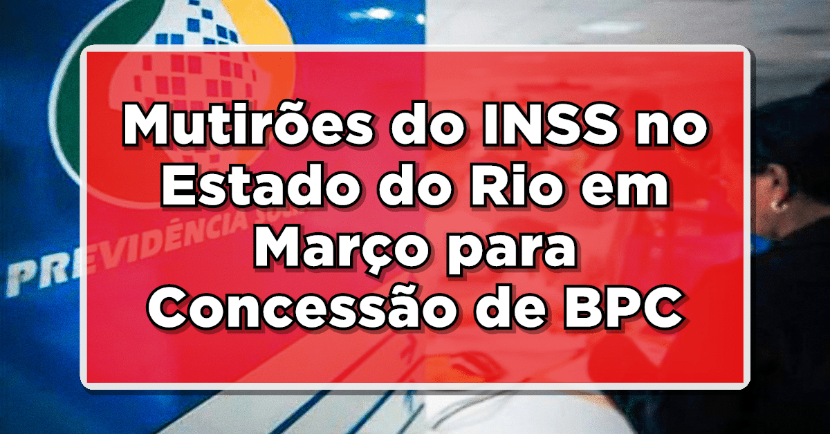 Não Perca! Mutirões do INSS no Estado do Rio em Março para Concessão de BPC - Mais de 1.000 Vagas Disponíveis!