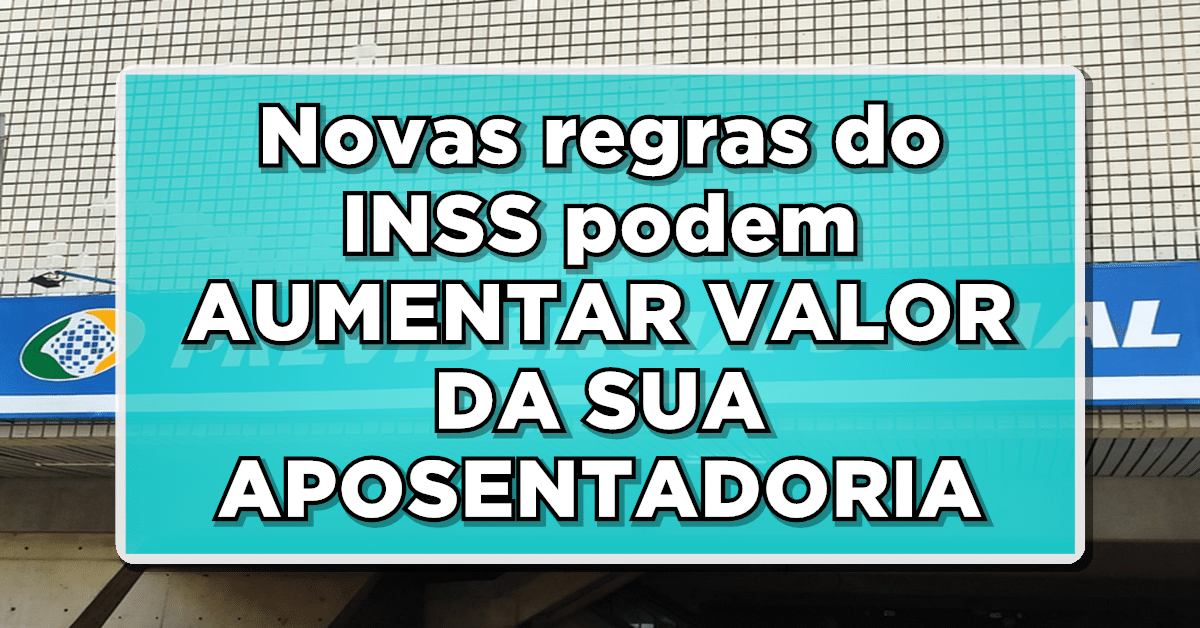 ÓTIMA NOTÍCIA: Novas regras do INSS podem AUMENTAR VALOR DA SUA APOSENTADORIA - Veja como
