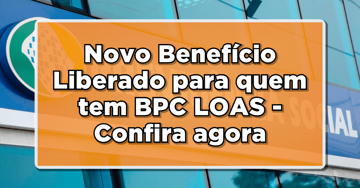 Novo Benefício Liberado para quem tem BPC LOAS - Confira agora