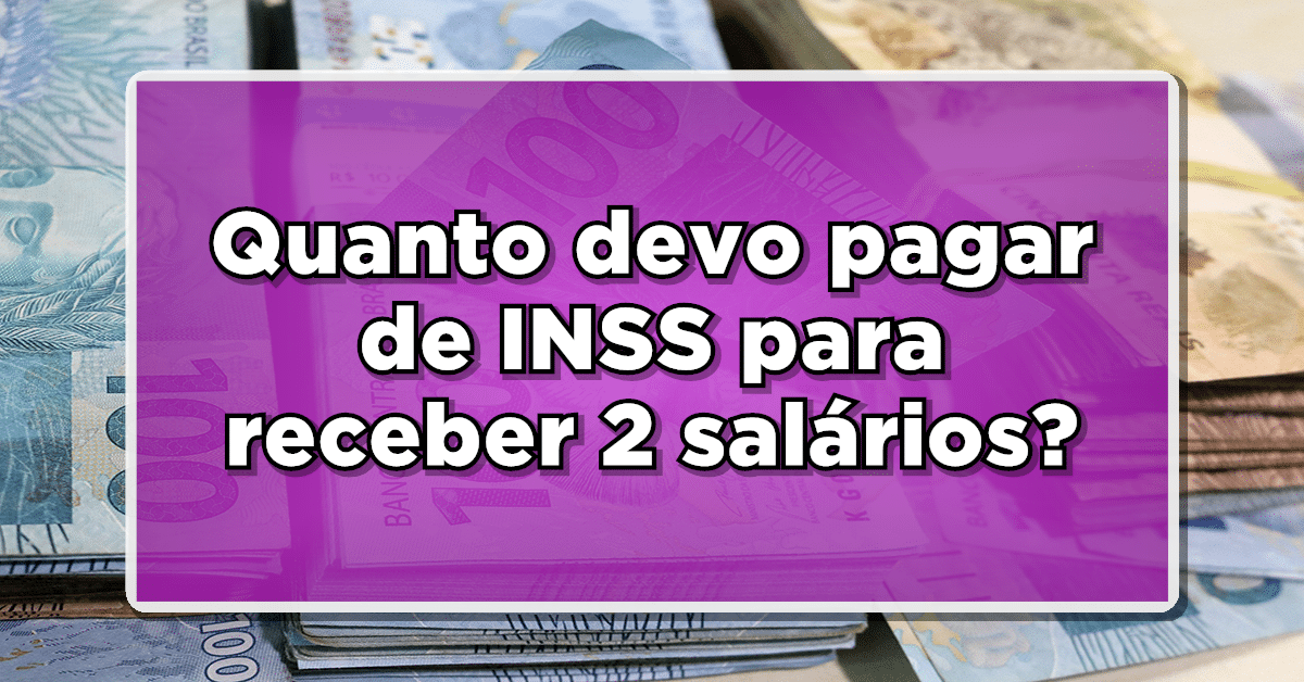 quanto devo pagar de INSS para receber 2 salários