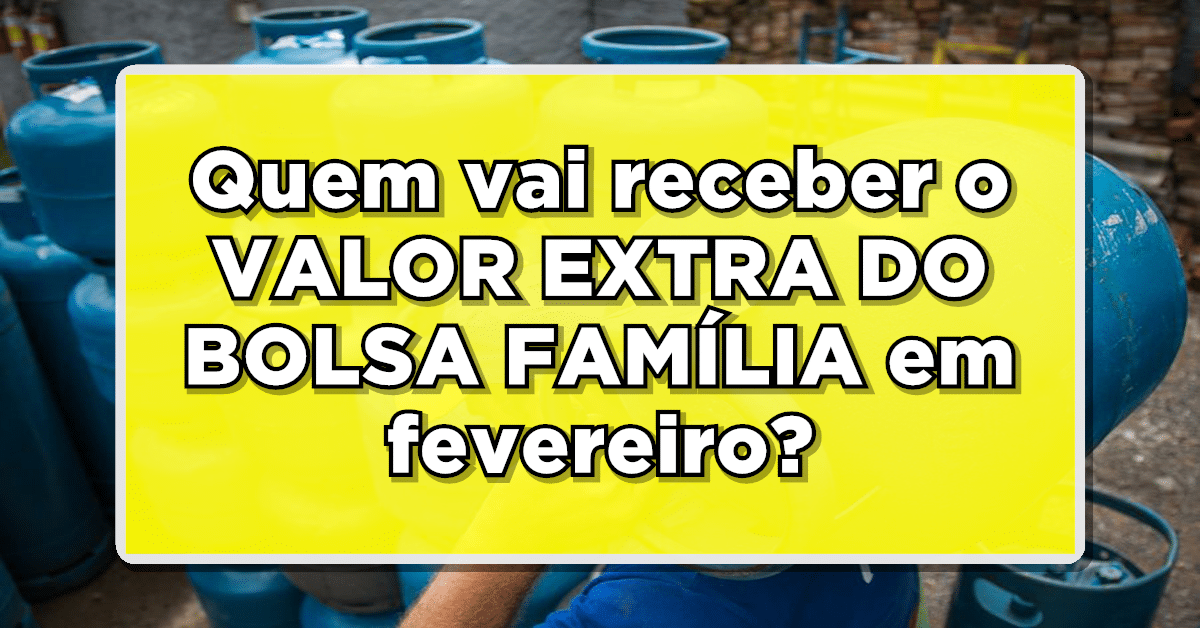 Quem vai receber o VALOR EXTRA DO BOLSA FAMÍLIA em fevereiro? Confira