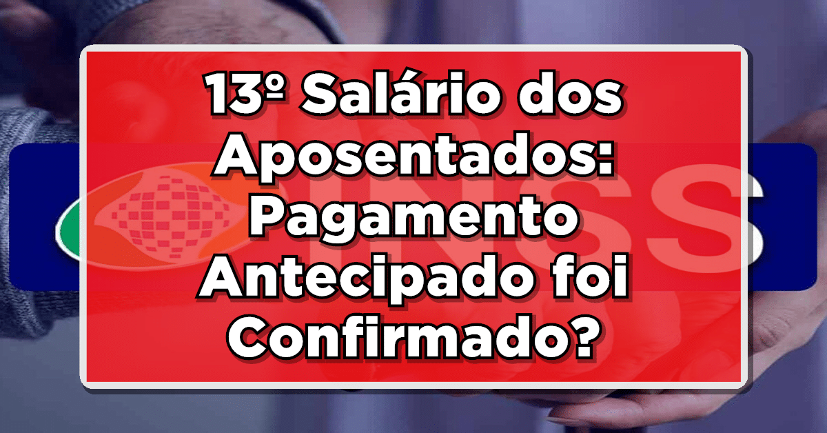 13º Salário dos Aposentados: Pagamento Antecipado foi Confirmado? Descubra Agora!