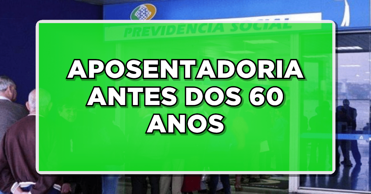 aposentadoria antes dos 60 anos
