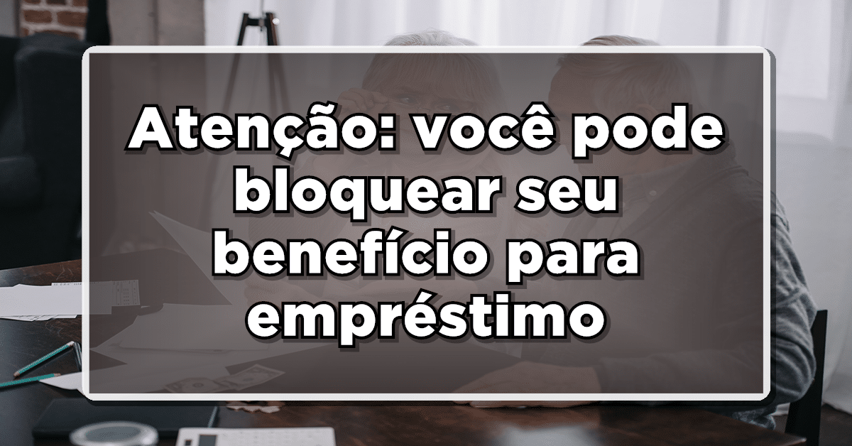 Atenção aposentado: você pode bloquear seu benefício para empréstimo! Entenda como realizar com esse passo a passo
