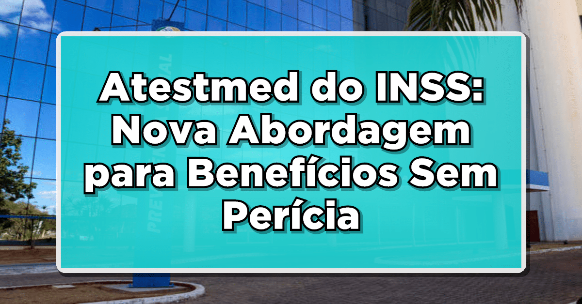 Atestmed do INSS: Nova Abordagem para Benefícios Sem Perícia e Maior Facilidade na Solicitação!