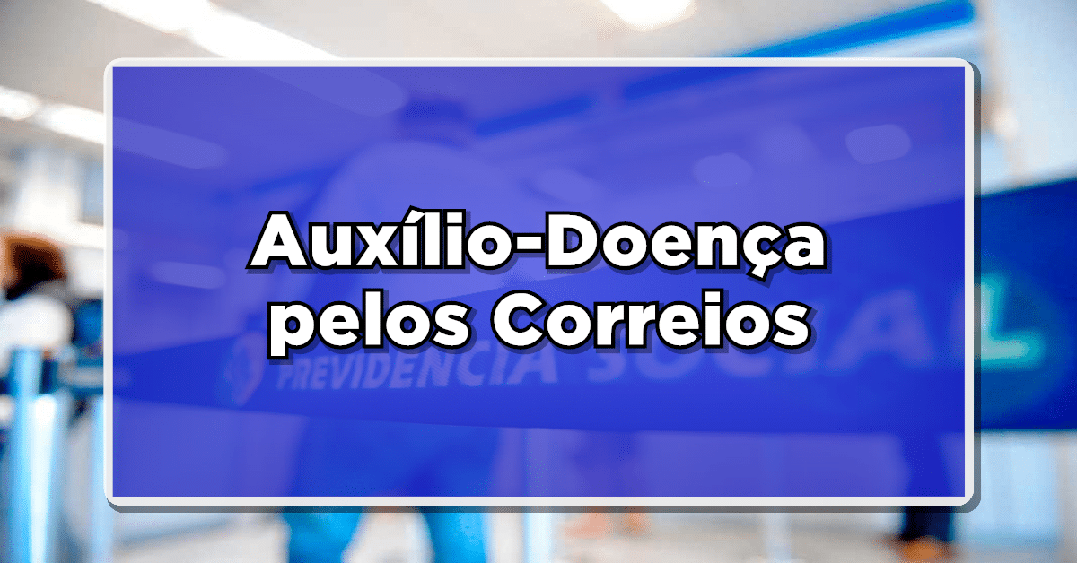 o auxílio doença vai poder ser solicitado pelos correios