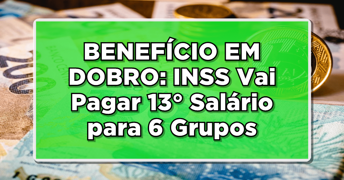 BENEFÍCIO EM DOBRO: INSS Vai Pagar 13° Salário para 6 Grupos em abril!