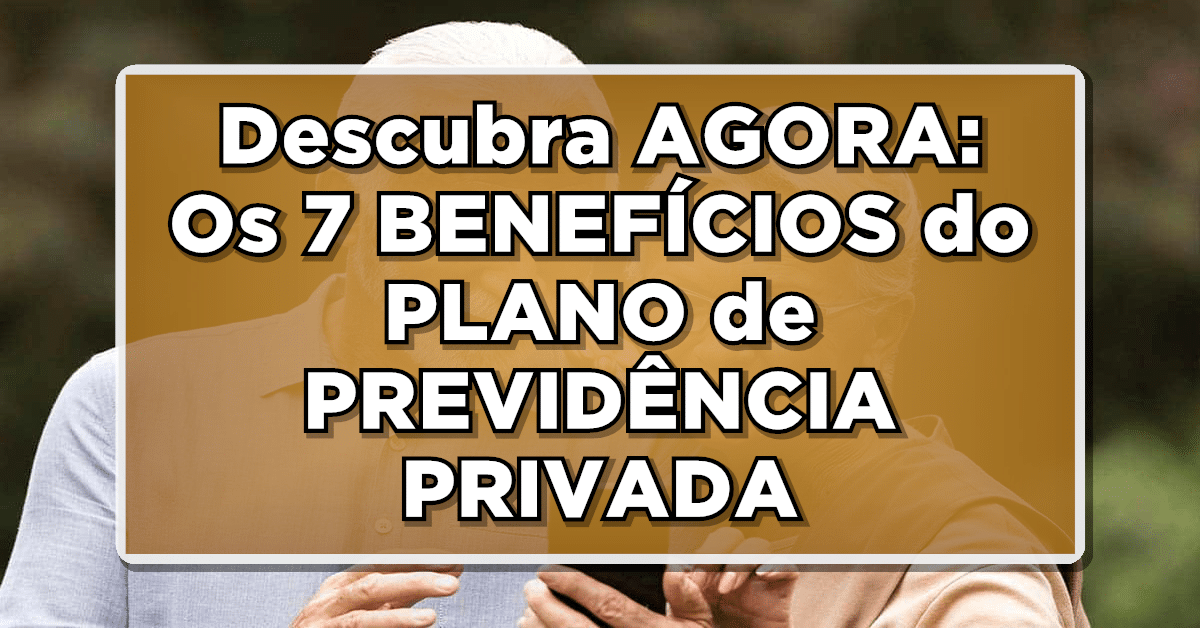 Descubra AGORA: Os 7 BENEFÍCIOS do PLANO de PREVIDÊNCIA PRIVADA para IDOSOS. Veja o passo a passo!