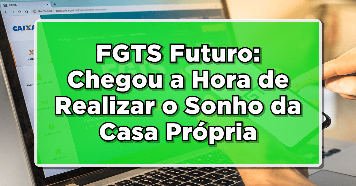 FGTS Futuro: Chegou a Hora de Realizar o Sonho da Casa Própria - Descubra Como!
