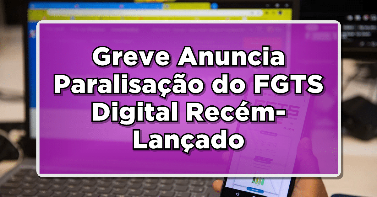 Não Perca: Greve Anuncia Paralisação do FGTS Digital Recém-Lançado a partir de 13/3!