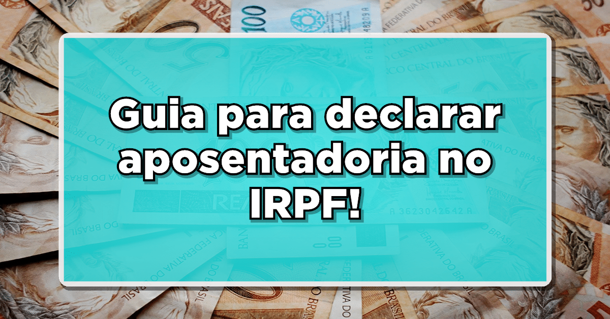 Guia para declarar a aposentadoria no imposto de renda 2024.