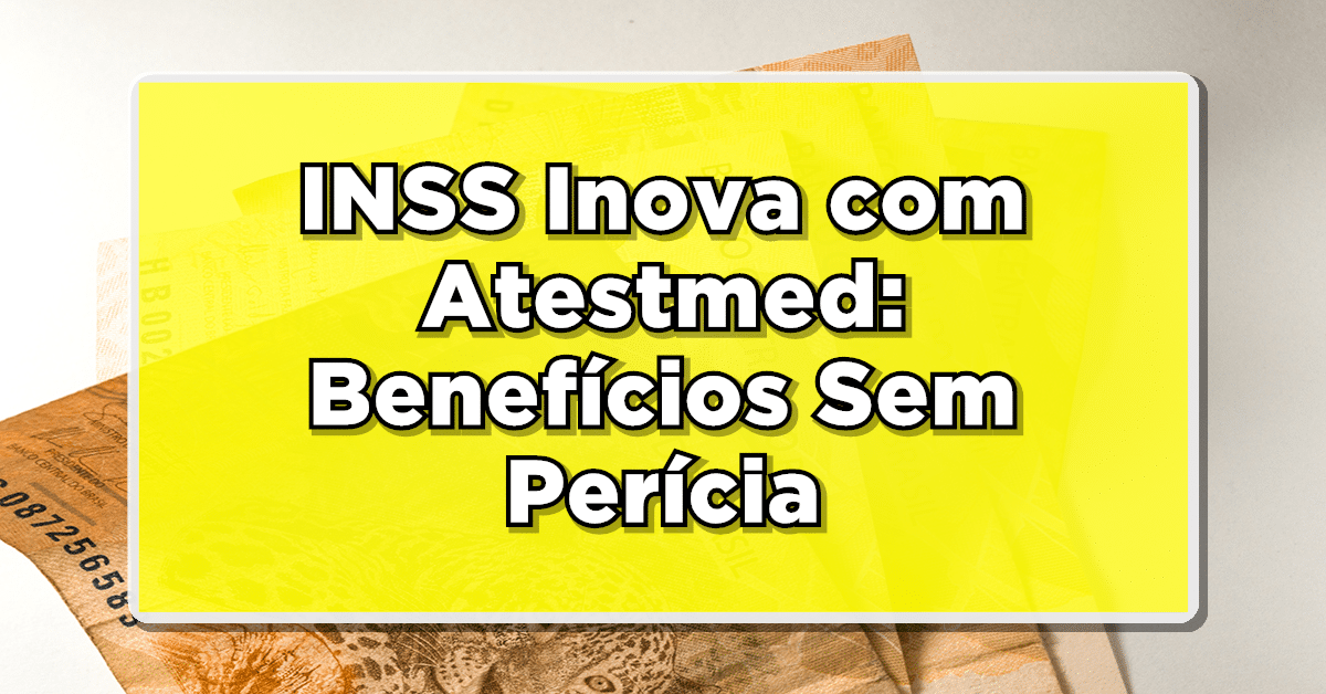 Veja as vantagens que os segurados do INSS vão ter na concessão de seus benefícios com o Atestmed do INSS em 2024.
