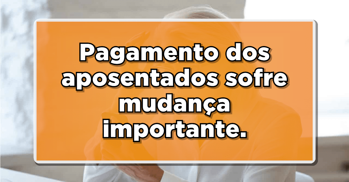 Pagamentos dos aposentados sofrem mudanças importantes