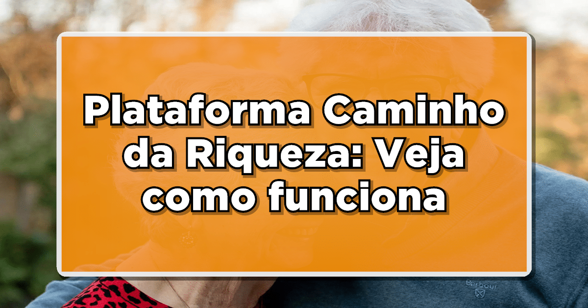 Plataforma Caminho da Riqueza: Veja como funciona e adquira benefícios exclusivos